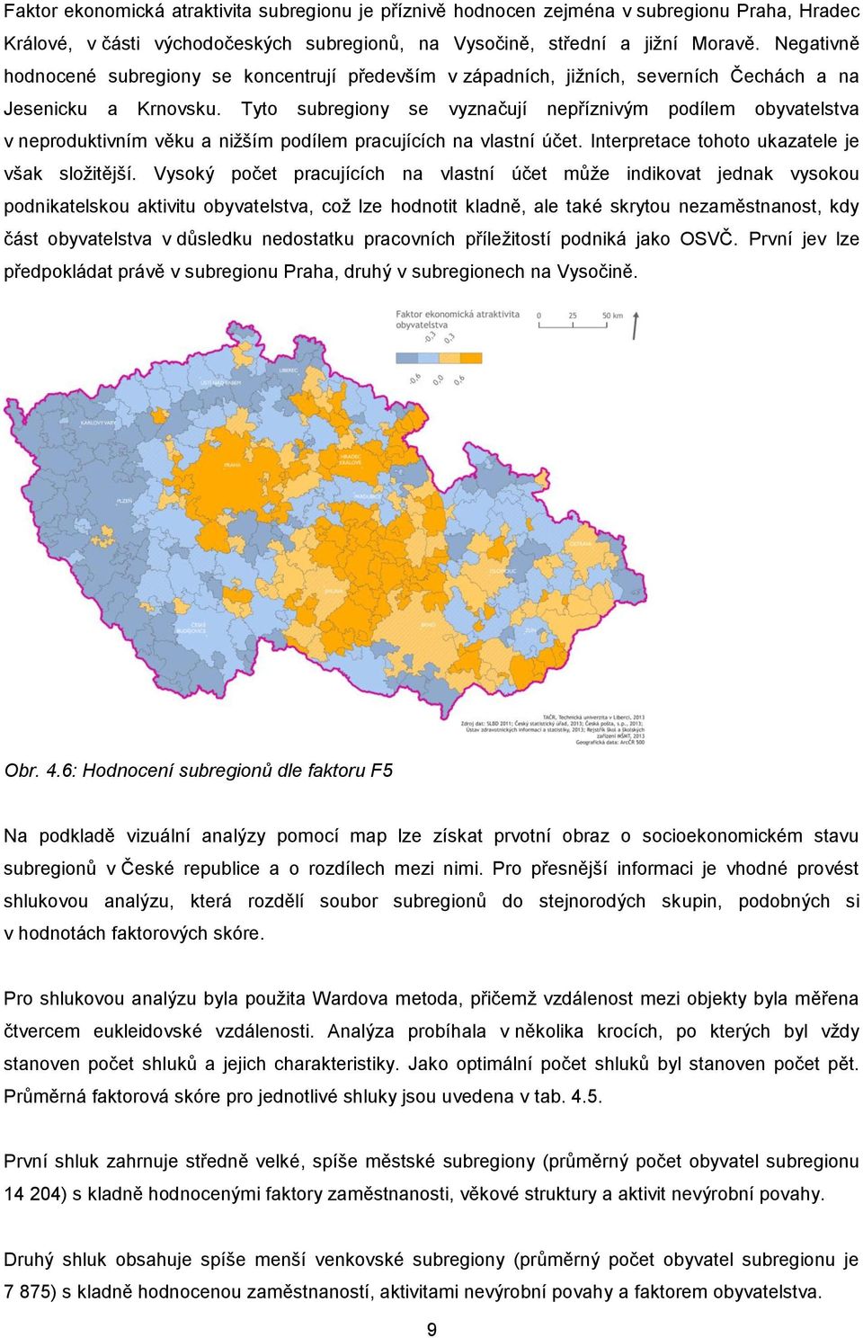 Tyto subregiony se vyznačují nepříznivým podílem obyvatelstva v neproduktivním věku a nižším podílem pracujících na vlastní účet. Interpretace tohoto ukazatele je však složitější.