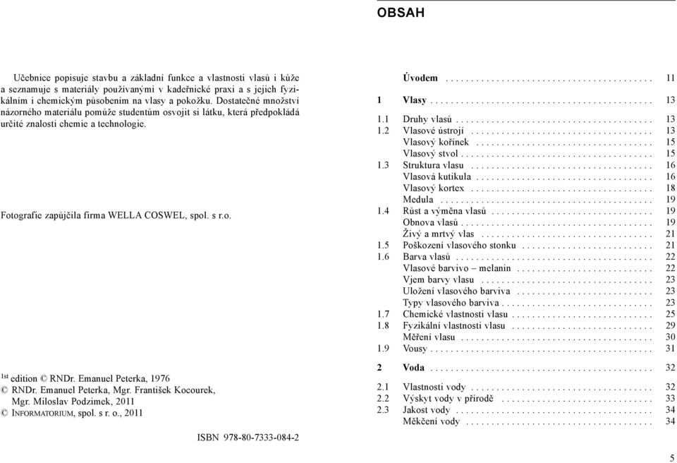 Emanuel Peterka, 1976 RNDr. Emanuel Peterka, Mgr. František Kocourek, Mgr. Miloslav Podzimek, 2011 INFORMATORIUM, spol. s r. o., 2011 ISBN 978-80-7333-084-2 Úvodem......................................... 11 1 Vlasy.