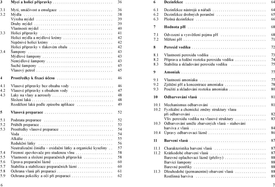 .................................. 41 Holicí mýdla a mýdlové krémy........................ 42 Nepěnivé holicí krémy.............................. 42 Holicí přípravky v tlakovém obalu..................... 42 3.