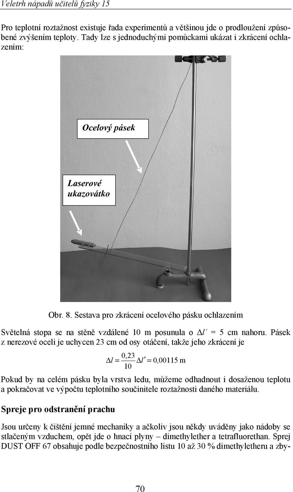 Pásek z nerezové oceli je uchycen 23 cm od osy otáþení, takže jeho zkrácení je Δl = 0,23 Δl = 0,00115 m 10 Pokud by na celém pásku byla vrstva ledu, mĥžeme odhadnout i dosaženou teplotu a pokraþovat