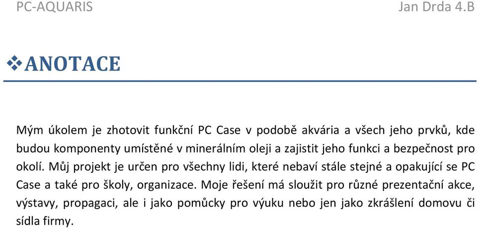 Můj projekt je určen pro všechny lidi, které nebaví stále stejné a opakující se PC Case a také pro školy,