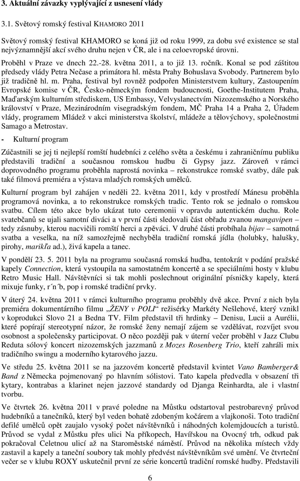 Proběhl v Praze ve dnech 22.-28. května 2011, a to již 13. ročník. Konal se pod záštitou předsedy vlády Petra Nečase a primátora hl. mě