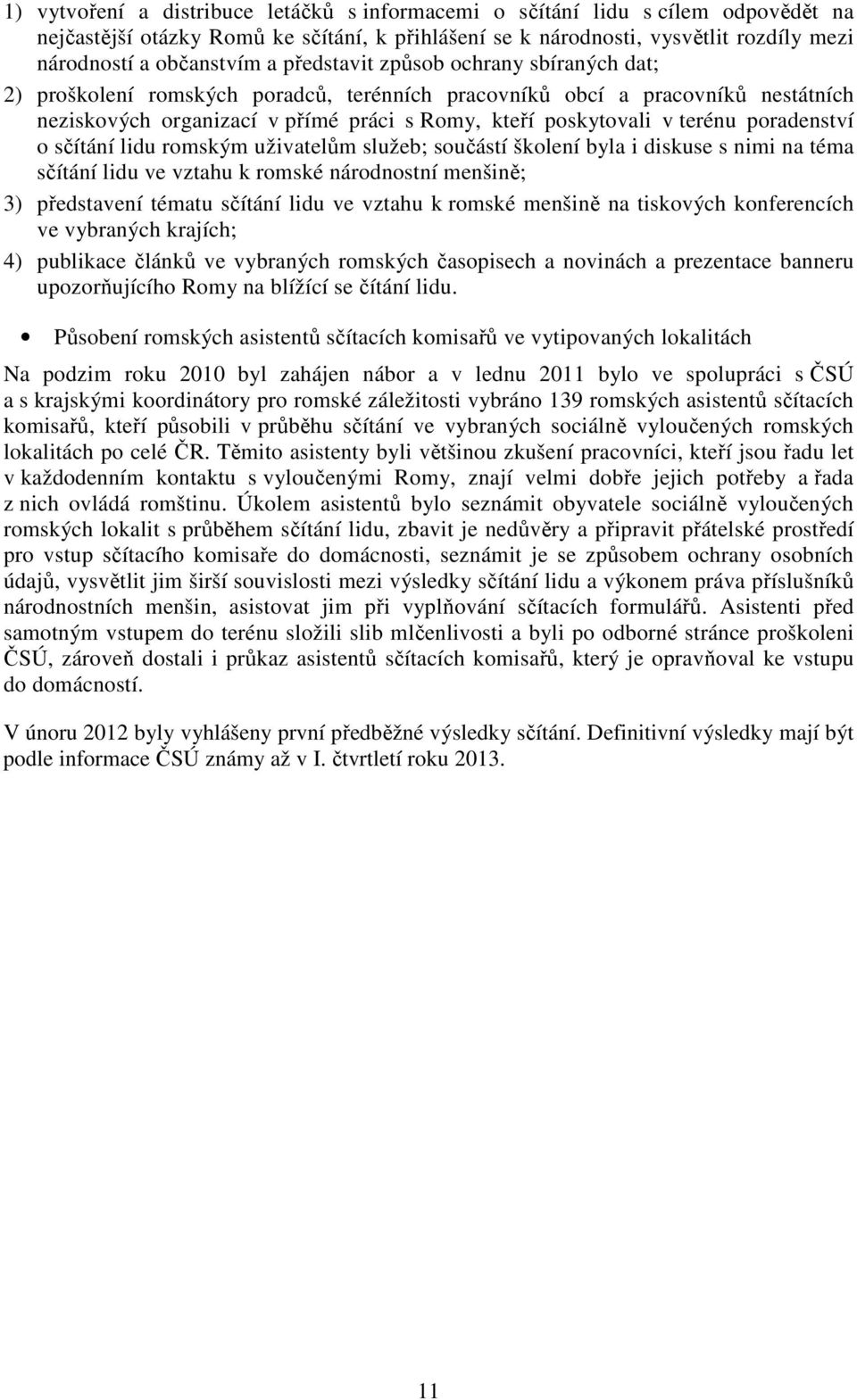 poradenství o sčítání lidu romským uživatelům služeb; součástí školení byla i diskuse s nimi na téma sčítání lidu ve vztahu k romské národnostní menšině; 3) představení tématu sčítání lidu ve vztahu