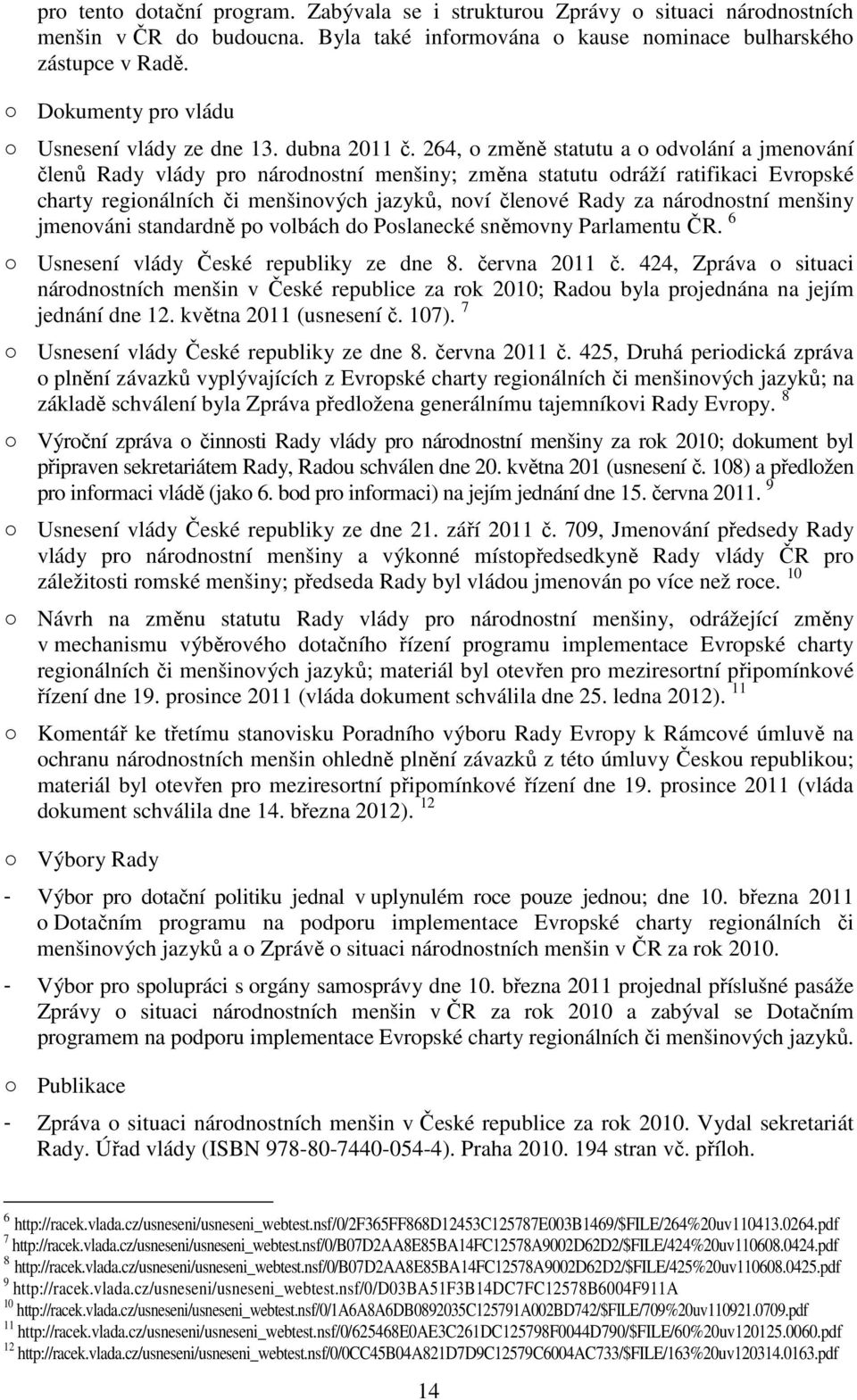 264, o změně statutu a o odvolání a jmenování členů Rady vlády pro národnostní menšiny; změna statutu odráží ratifikaci Evropské charty regionálních či menšinových jazyků, noví členové Rady za