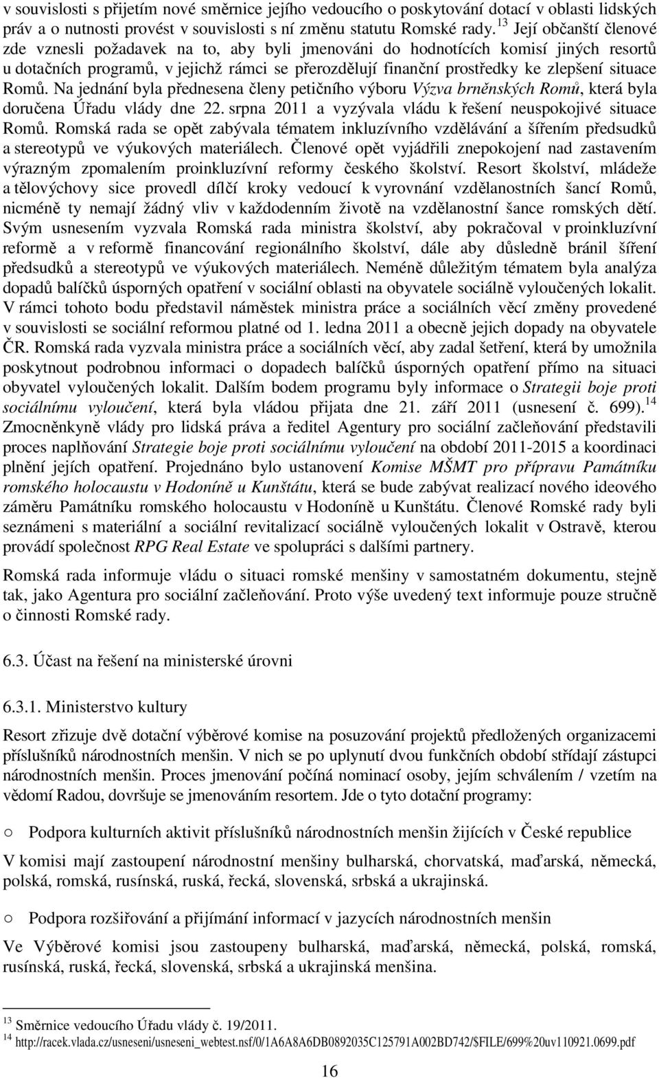 situace Romů. Na jednání byla přednesena členy petičního výboru Výzva brněnských Romů, která byla doručena Úřadu vlády dne 22. srpna 2011 a vyzývala vládu k řešení neuspokojivé situace Romů.