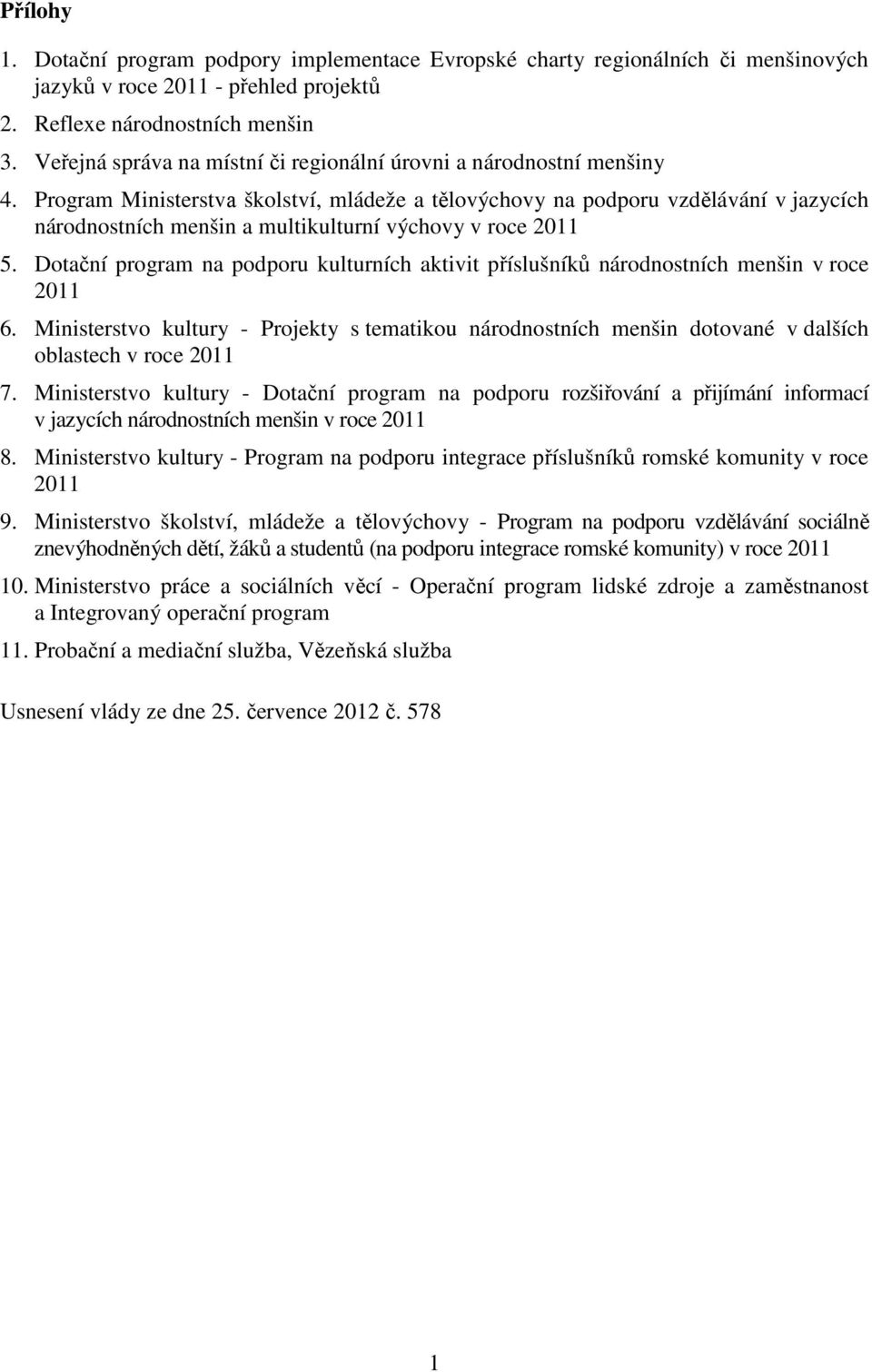 Program Ministerstvа školství, mládeže a tělovýchovy na podporu vzdělávání v jazycích národnostních menšin a multikulturní výchovy v roce 2011 5.