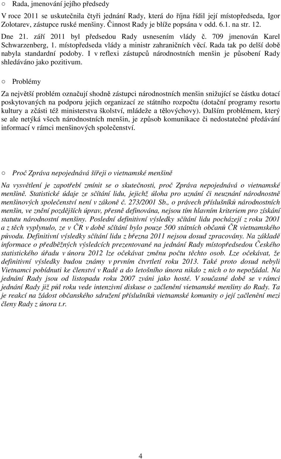 Rada tak po delší době nabyla standardní podoby. I v reflexi zástupců národnostních menšin je působení Rady shledáváno jako pozitivum.