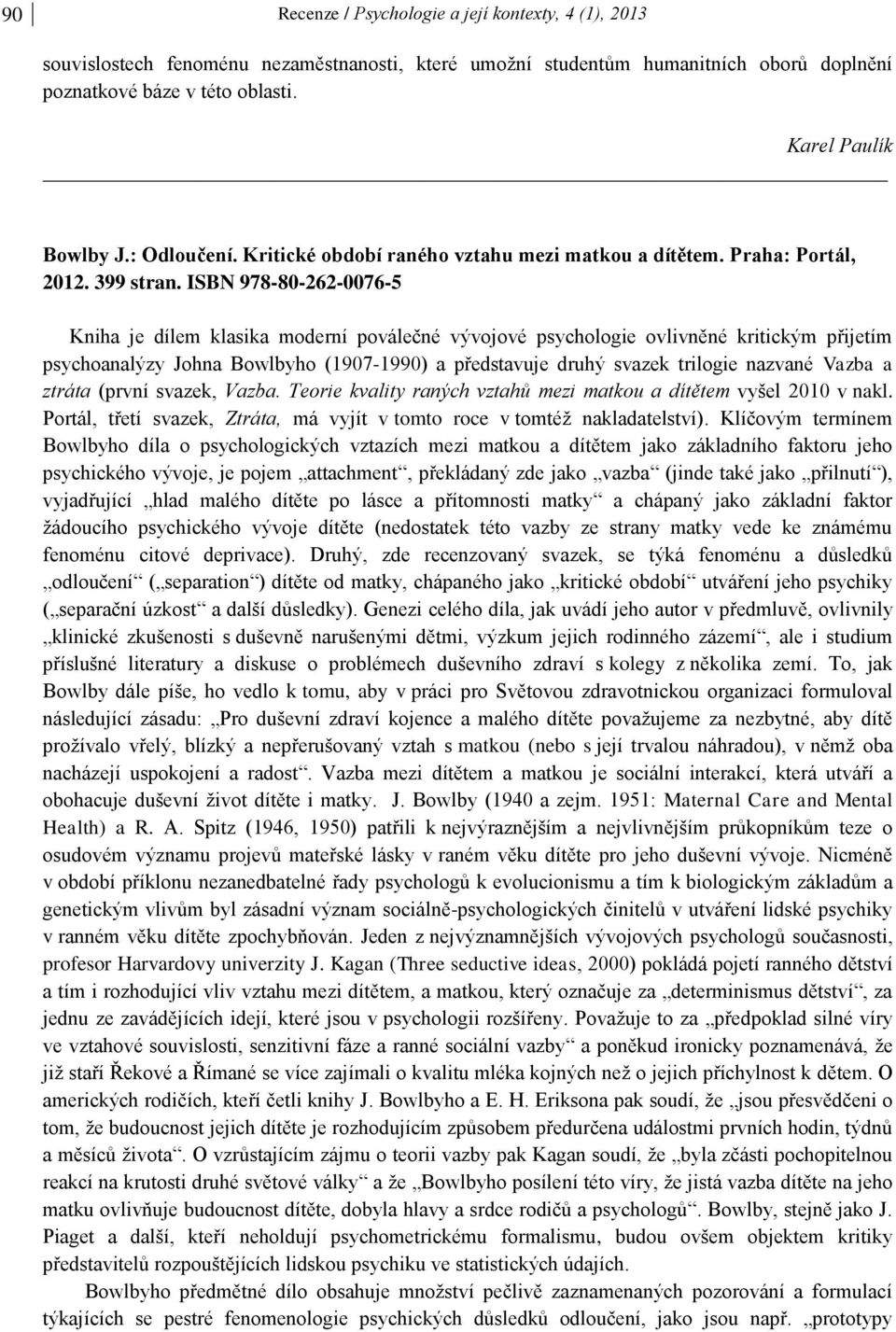 ISBN 978-80-262-0076-5 Kniha je dílem klasika moderní poválečné vývojové psychologie ovlivněné kritickým přijetím psychoanalýzy Johna Bowlbyho (1907-1990) a představuje druhý svazek trilogie nazvané