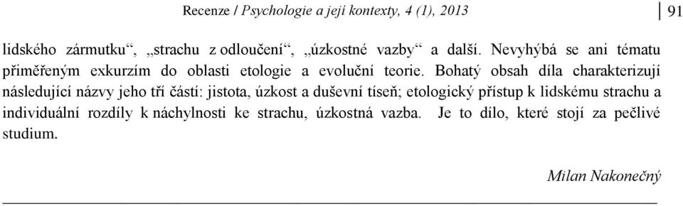 Bohatý obsah díla charakterizují následující názvy jeho tří částí: jistota, úzkost a duševní tíseň; etologický