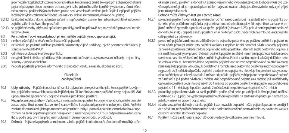 Dojde-li v případě pojištění léčebných výloh v zahraničí ke škodné události v souvislosti s terorismem, výluka se neuplatní; 9.2.