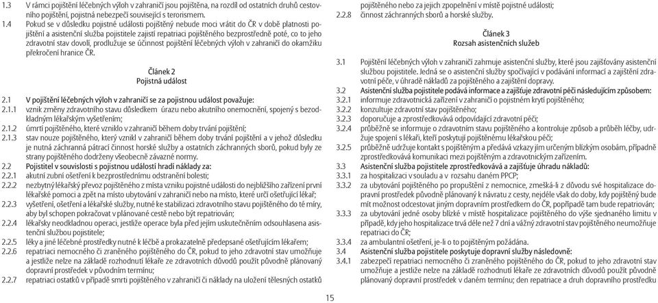 zdravotní stav dovolí, prodlužuje se účinnost pojištění léčebných výloh v zahraničí do okamžiku překročení hranice ČR. Článek 2 Pojistná událost 2.