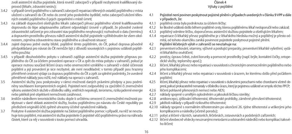 ostatků pojištěného či jejich zpopelnění v místě úmrtí; 3.4.