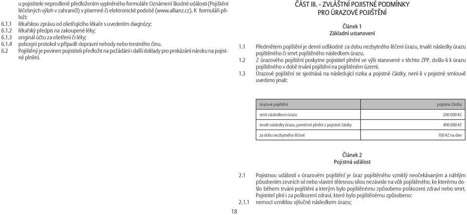 6.2 Pojištěný je povinen pojistiteli předložit na požádání i další doklady pro prokázání nároku na pojistné plnění. ČÁST III.