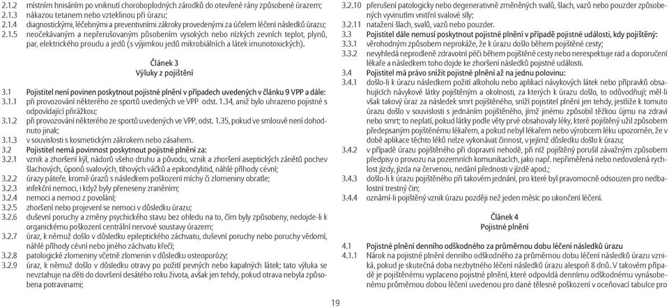 Článek 3 Výluky z pojištění 3.1 Pojistitel není povinen poskytnout pojistné plnění v případech uvedených v článku 9 VPP a dále: 3.1.1 při provozování některého ze sportů uvedených ve VPP odst. 1.