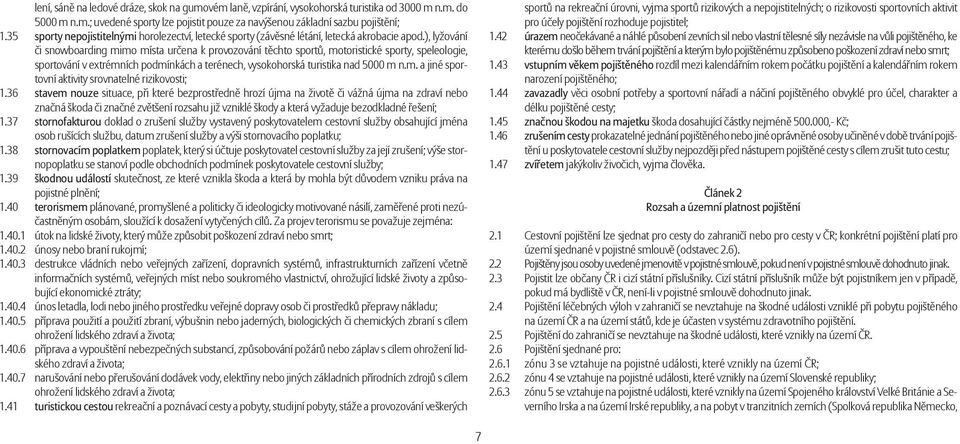 ), lyžování či snowboarding mimo místa určena k provozování těchto sportů, motoristické sporty, speleologie, sportování v extrémních podmínkách a terénech, vysokohorská turistika nad 5000 m n.m. a jiné sportovní aktivity srovnatelné rizikovosti; 1.