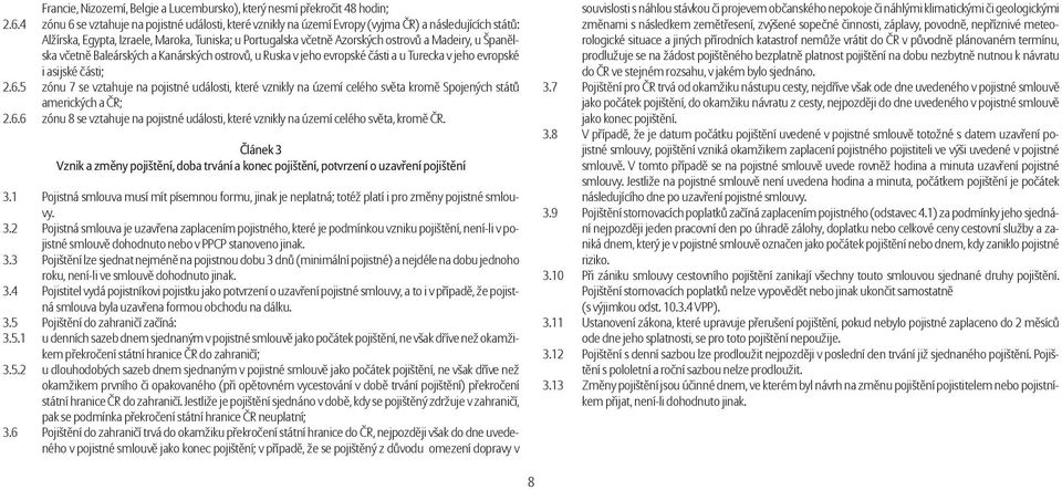 Madeiry, u Španělska včetně Baleárských a Kanárských ostrovů, u Ruska v jeho evropské části a u Turecka v jeho evropské i asijské části; 2.6.