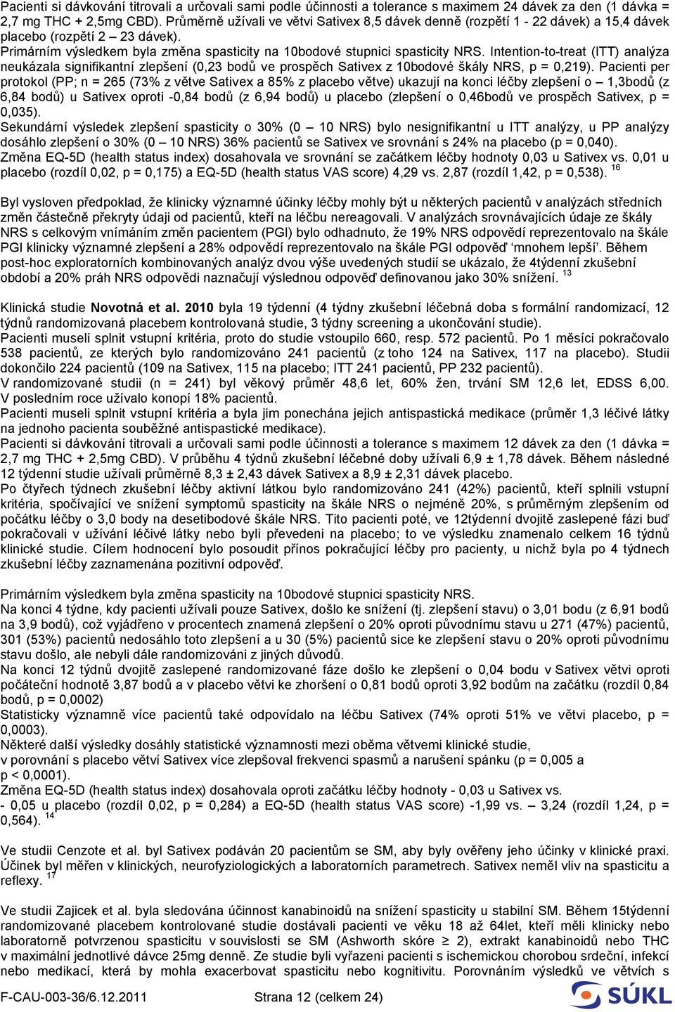 Intention-to-treat (ITT) analýza neukázala signifikantní zlepšení (0,23 bodů ve prospěch Sativex z 10bodové škály NRS, p = 0,219).