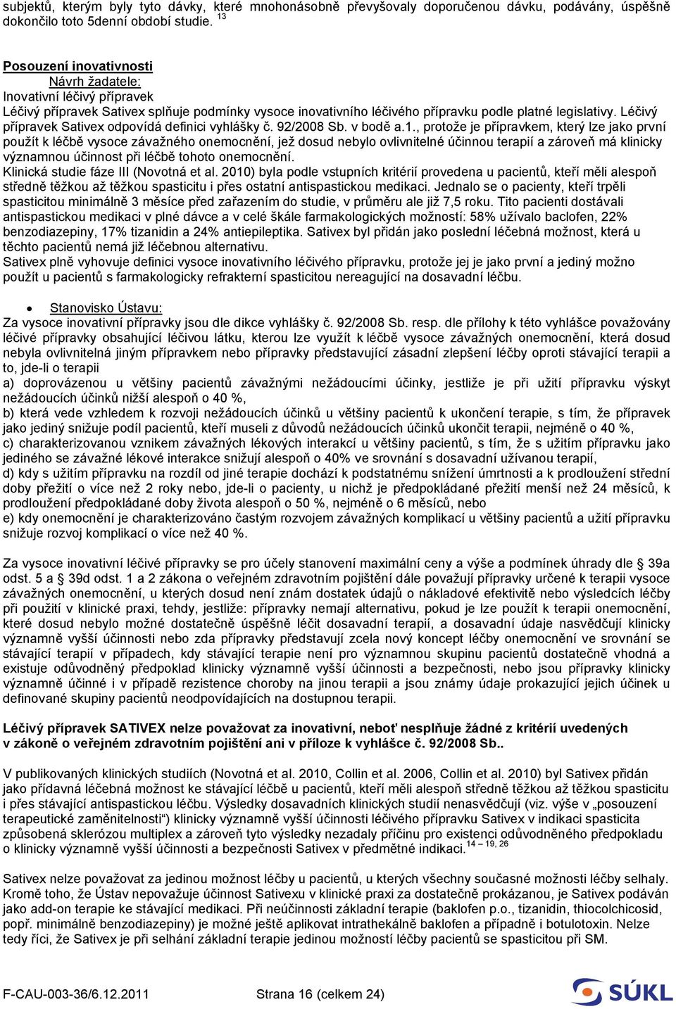 Léčivý přípravek Sativex odpovídá definici vyhlášky č. 92/2008 Sb. v bodě a.1.