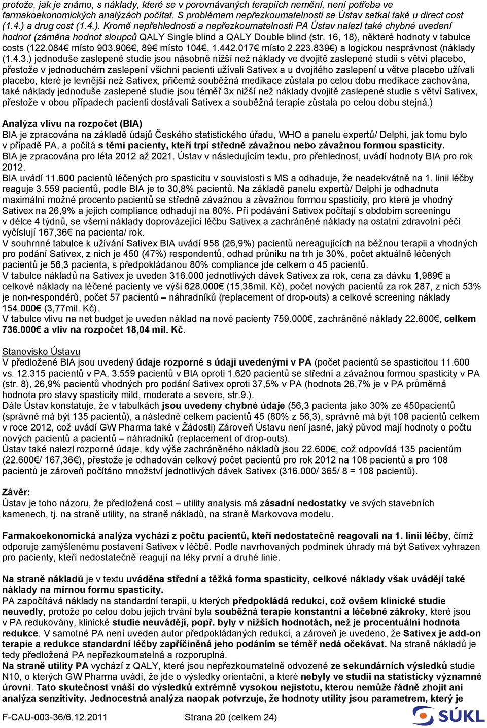 a drug cost (1.4.). Kromě nepřehlednosti a nepřezkoumatelnosti PA Ústav nalezl také chybné uvedení hodnot (záměna hodnot sloupců QALY Single blind a QALY Double blind (str.