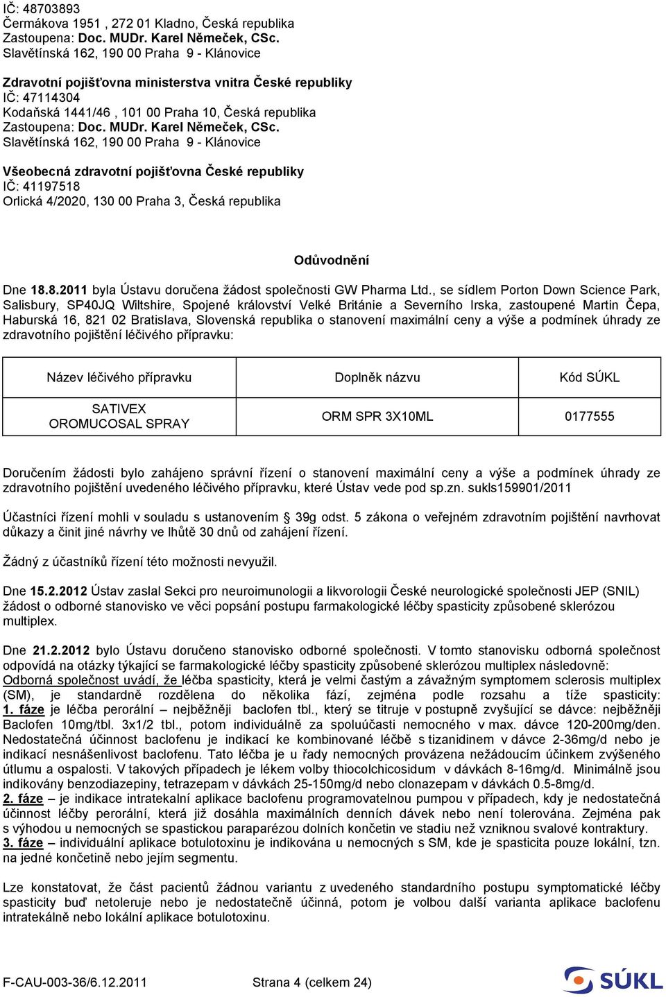 , se sídlem Porton Down Science Park, Salisbury, SP40JQ Wiltshire, Spojené království Velké Británie a Severního Irska, zastoupené Martin Čepa, Haburská 16, 821 02 Bratislava, Slovenská republika o