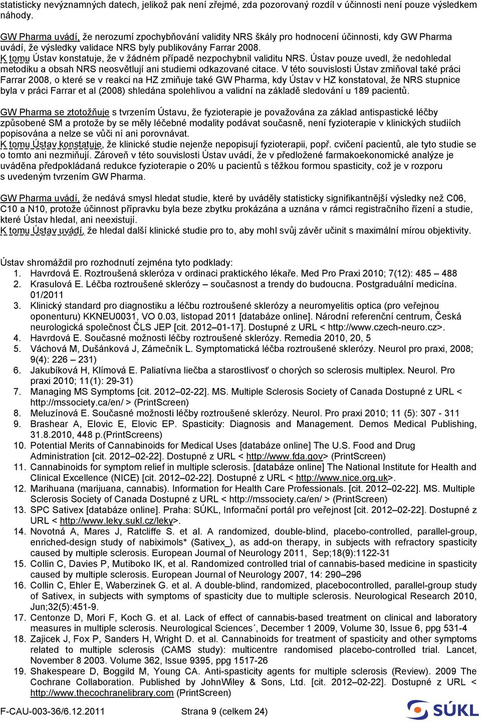 K tomu Ústav konstatuje, že v žádném případě nezpochybnil validitu NRS. Ústav pouze uvedl, že nedohledal metodiku a obsah NRS neosvětlují ani studiemi odkazované citace.