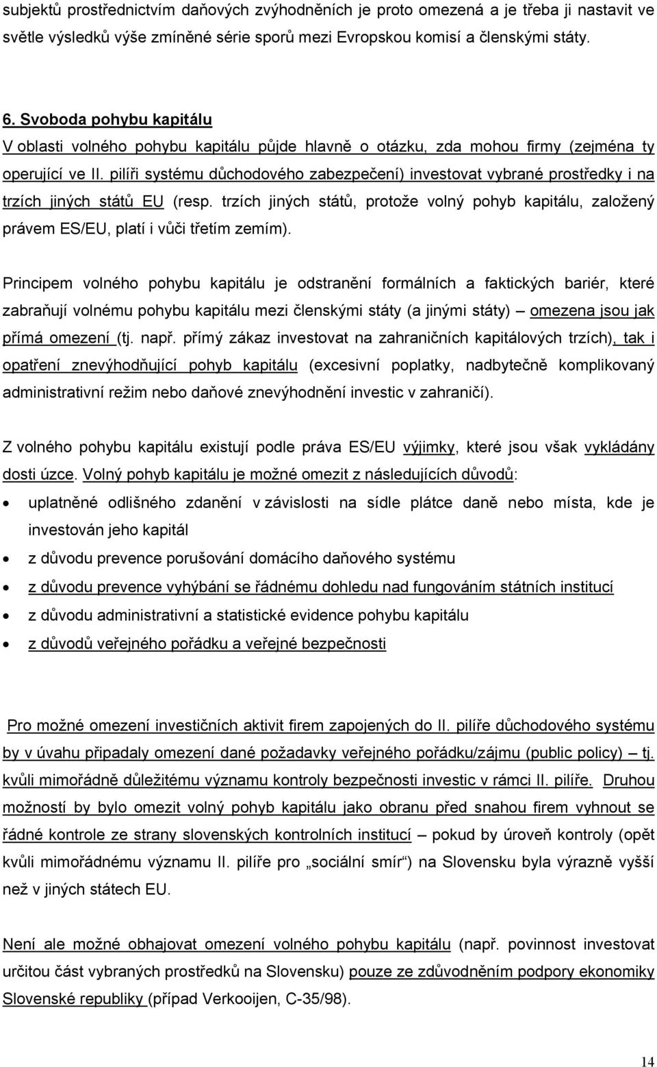 pilíři systému důchodového zabezpečení) investovat vybrané prostředky i na trzích jiných států EU (resp.