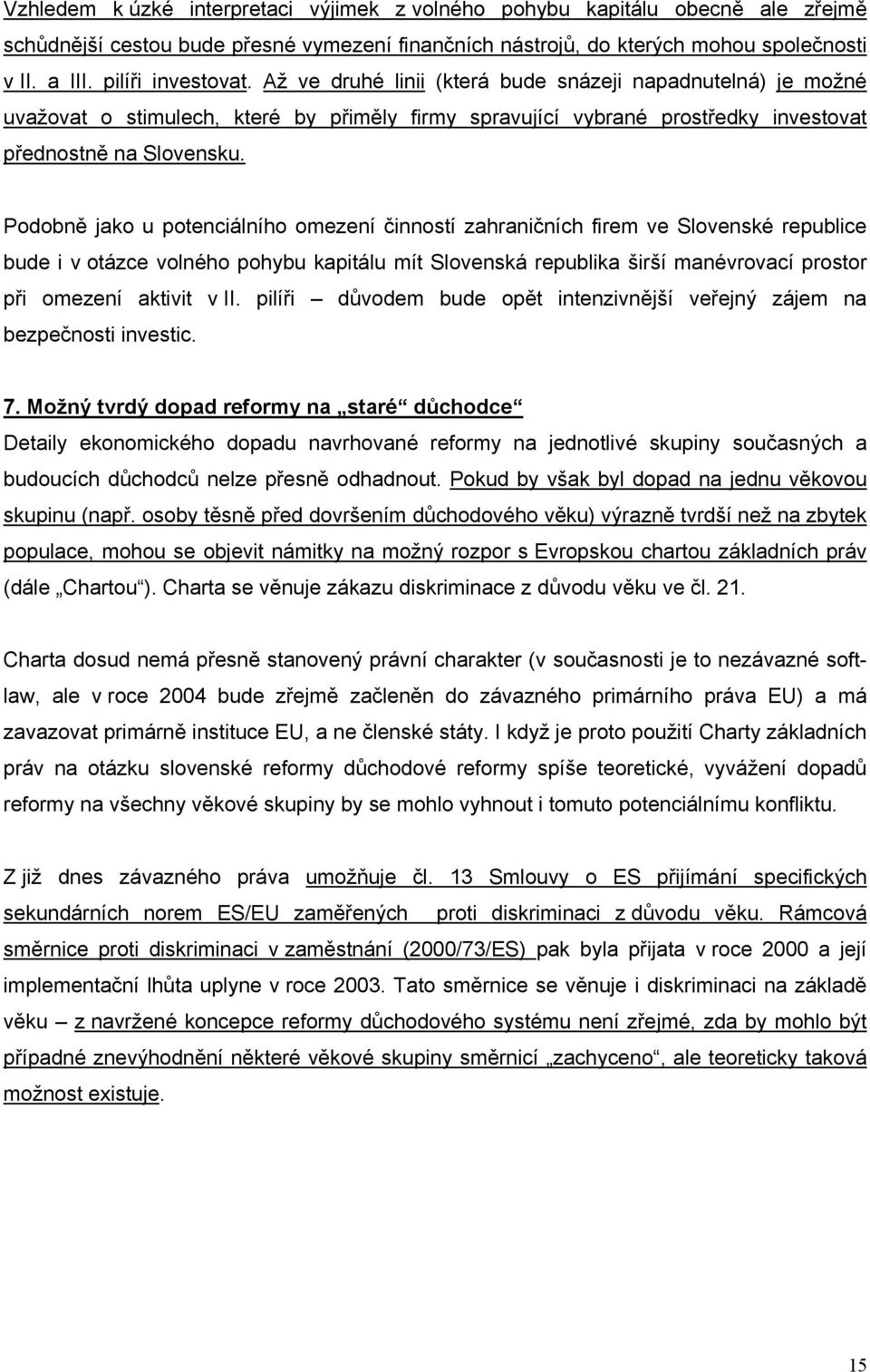 Podobně jako u potenciálního omezení činností zahraničních firem ve Slovenské republice bude i v otázce volného pohybu kapitálu mít Slovenská republika širší manévrovací prostor při omezení aktivit v