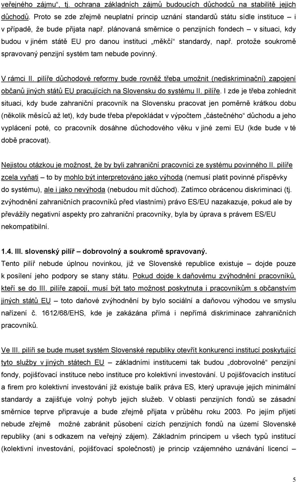 plánovaná směrnice o penzijních fondech v situaci, kdy budou v jiném státě EU pro danou instituci měkčí standardy, např. protože soukromě spravovaný penzijní systém tam nebude povinný. V rámci II.