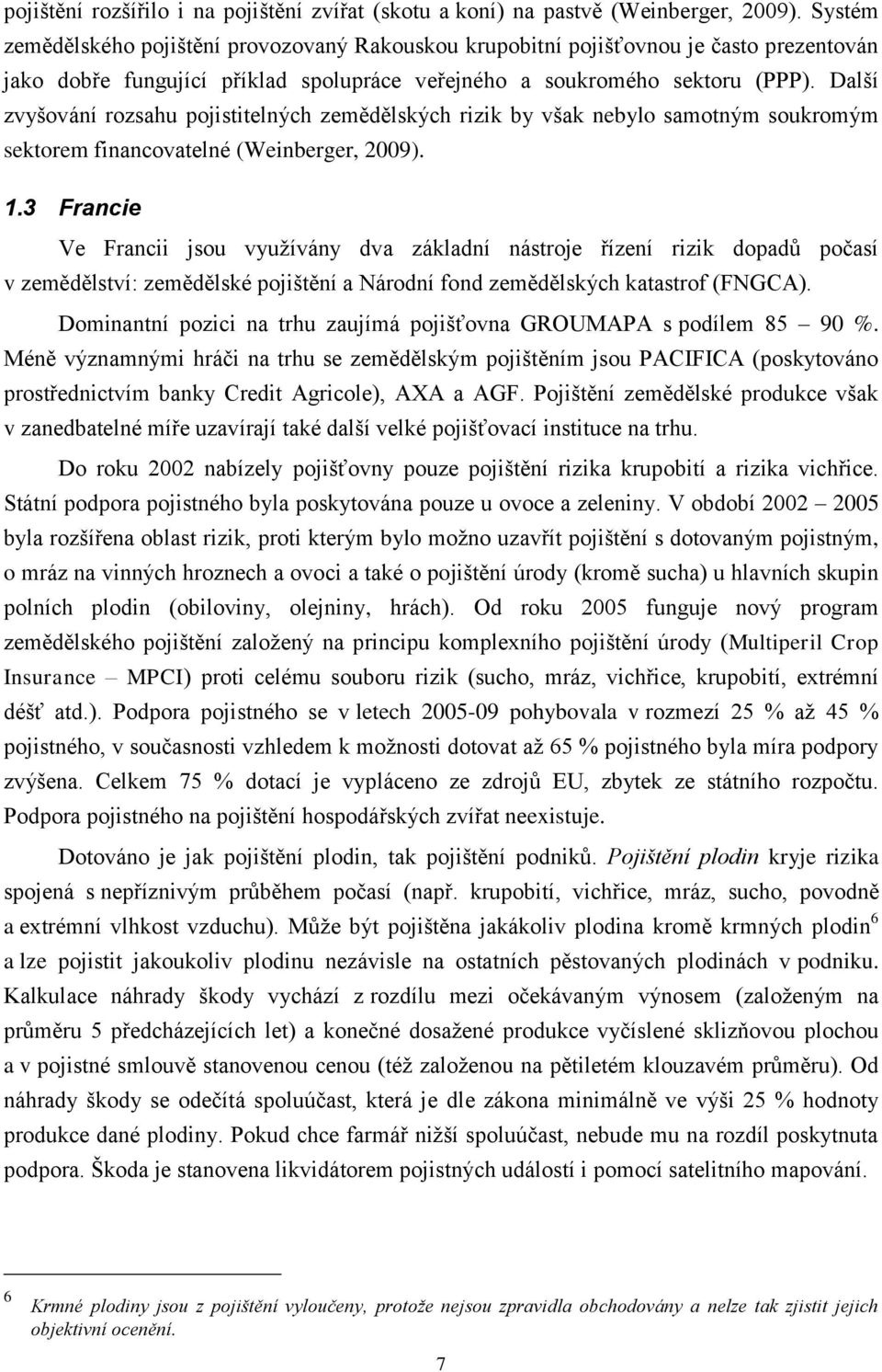 Další zvyšování rozsahu pojistitelných zemědělských rizik by však nebylo samotným soukromým sektorem financovatelné (Weinberger, 2009). 1.