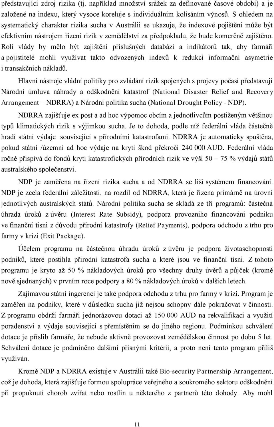 Rolí vlády by mělo být zajištění příslušných databází a indikátorů tak, aby farmáři a pojistitelé mohli vyuţívat takto odvozených indexů k redukci informační asymetrie i transakčních nákladů.