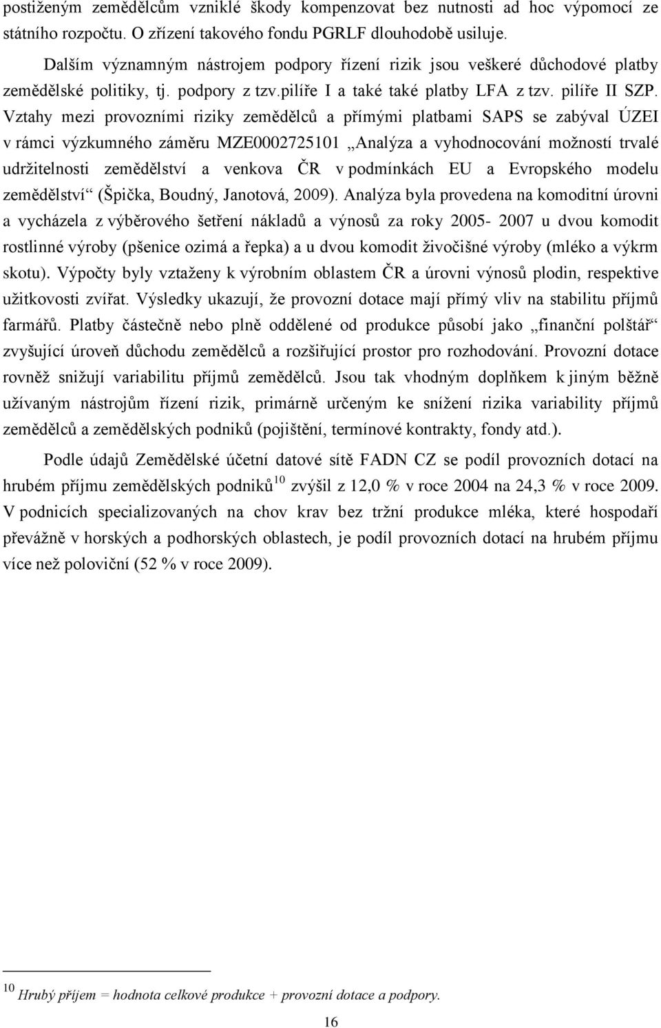 Vztahy mezi provozními riziky zemědělců a přímými platbami SAPS se zabýval ÚZEI v rámci výzkumného záměru MZE0002725101 Analýza a vyhodnocování moţností trvalé udrţitelnosti zemědělství a venkova ČR