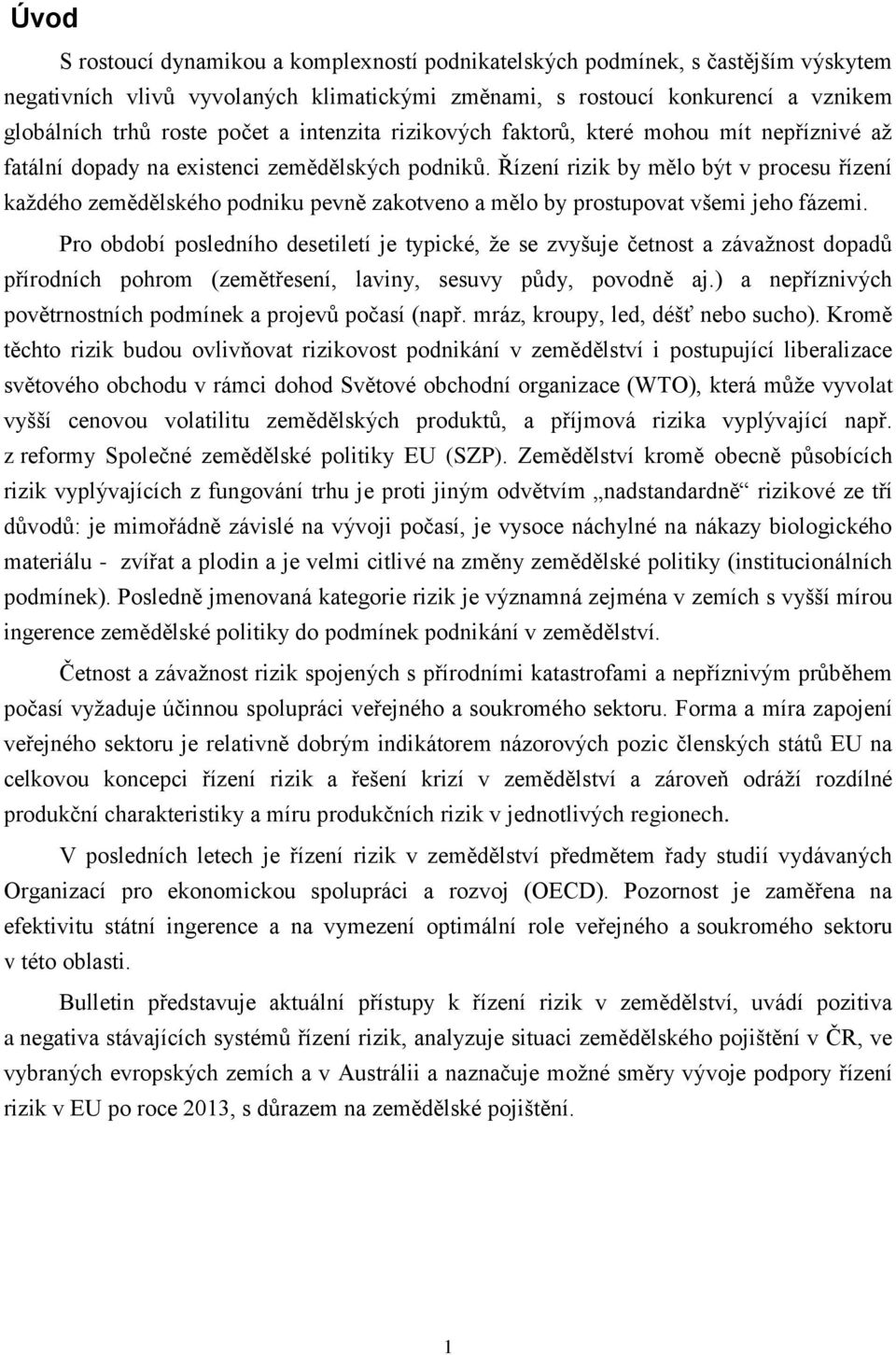 Řízení rizik by mělo být v procesu řízení kaţdého zemědělského podniku pevně zakotveno a mělo by prostupovat všemi jeho fázemi.