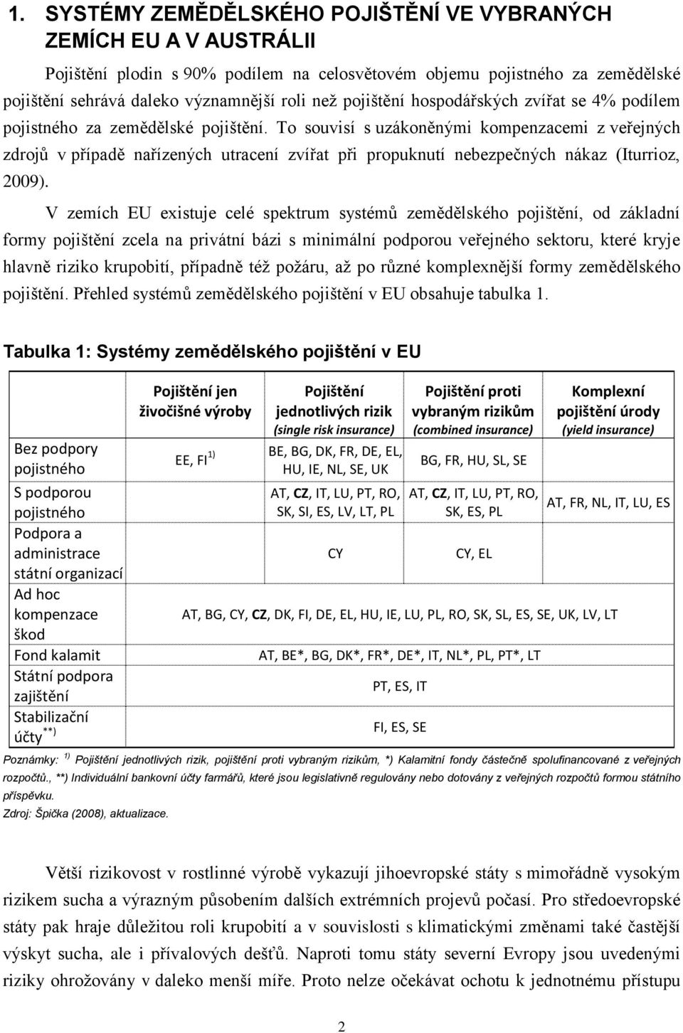 To souvisí s uzákoněnými kompenzacemi z veřejných zdrojů v případě nařízených utracení zvířat při propuknutí nebezpečných nákaz (Iturrioz, 2009).