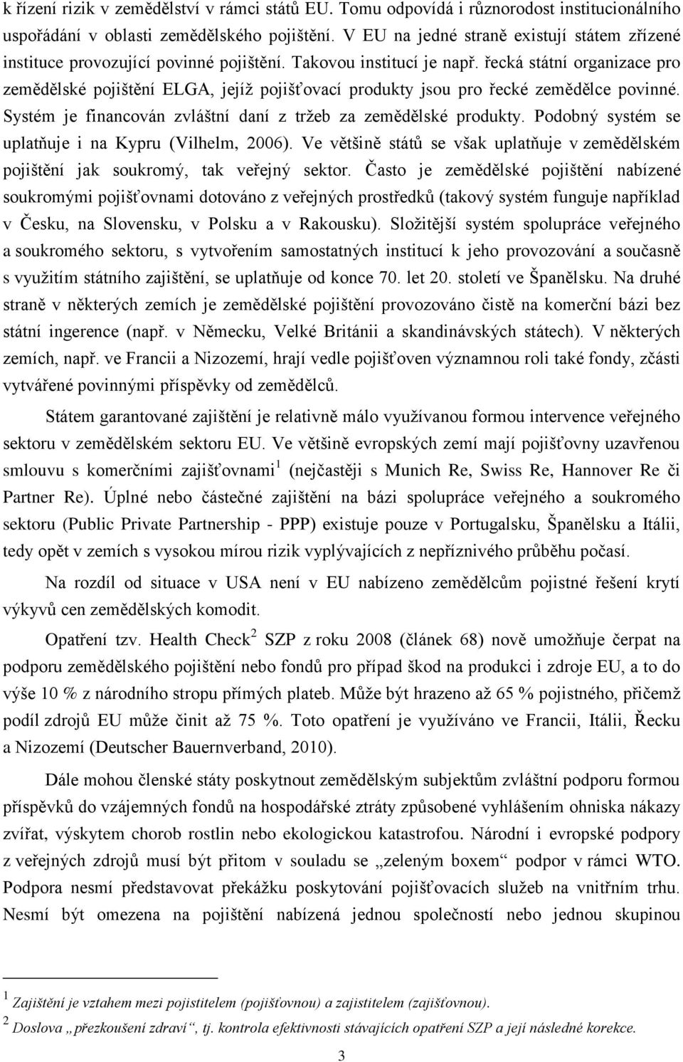 řecká státní organizace pro zemědělské pojištění ELGA, jejíţ pojišťovací produkty jsou pro řecké zemědělce povinné. Systém je financován zvláštní daní z trţeb za zemědělské produkty.