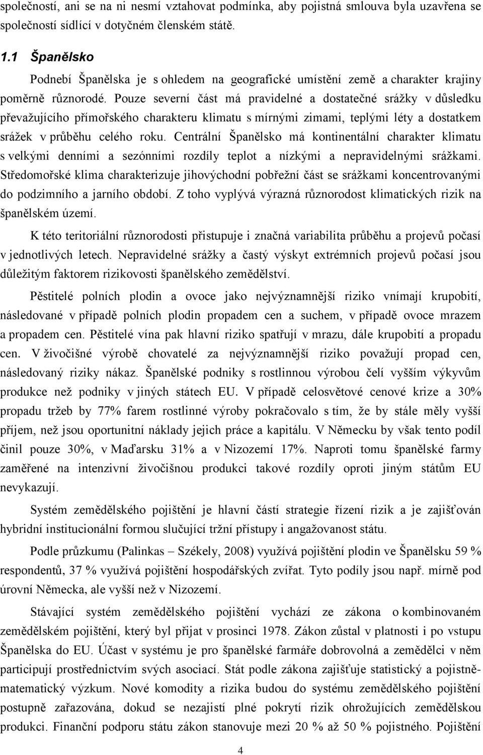 Pouze severní část má pravidelné a dostatečné sráţky v důsledku převaţujícího přímořského charakteru klimatu s mírnými zimami, teplými léty a dostatkem sráţek v průběhu celého roku.