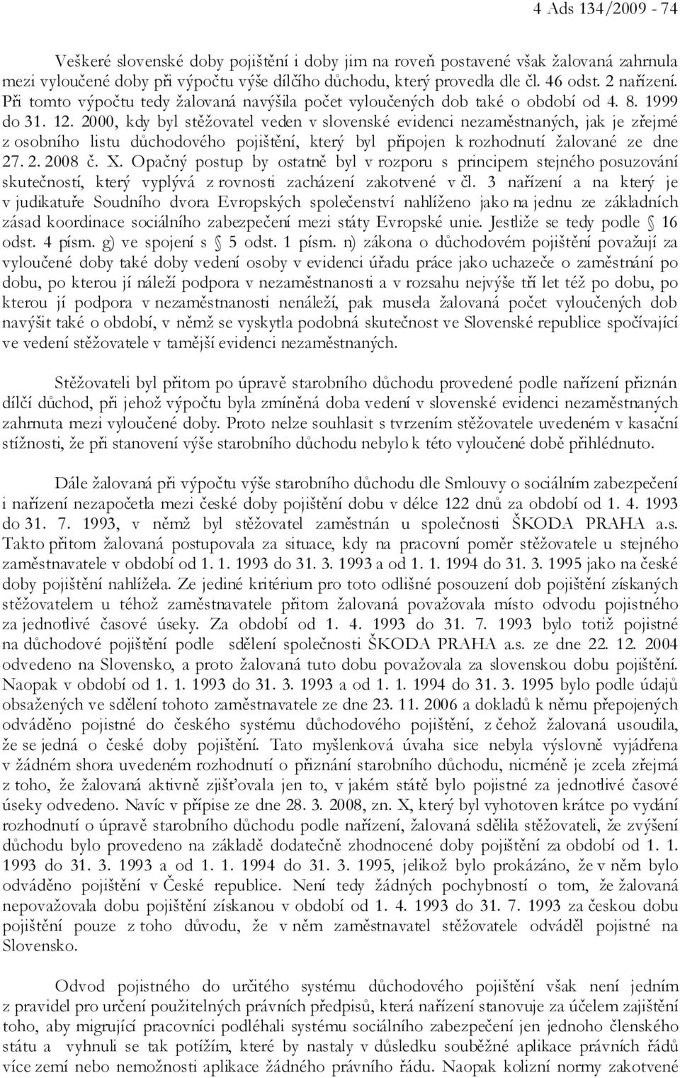 2000, kdy byl stěžovatel veden v slovenské evidenci nezaměstnaných, jak je zřejmé z osobního listu důchodového pojištění, který byl připojen k rozhodnutí žalované ze dne 27. 2. 2008 č. X.