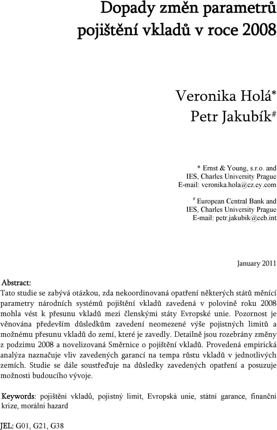 int January 2011 Abstract: Tato studie se zabývá otázkou, zda nekoordinovaná opatření některých států měnící parametry národních systémů pojištění vkladů zavedená v polovině roku 2008 mohla vést k