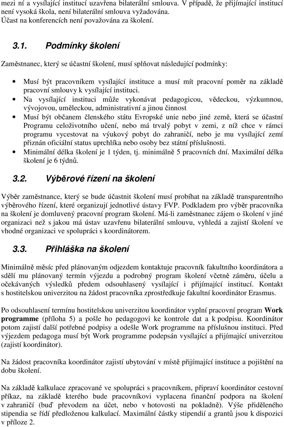 Podmínky školení Zaměstnanec, který se účastní školení, musí splňovat následující podmínky: Musí být pracovníkem vysílající instituce a musí mít pracovní poměr na základě pracovní smlouvy k