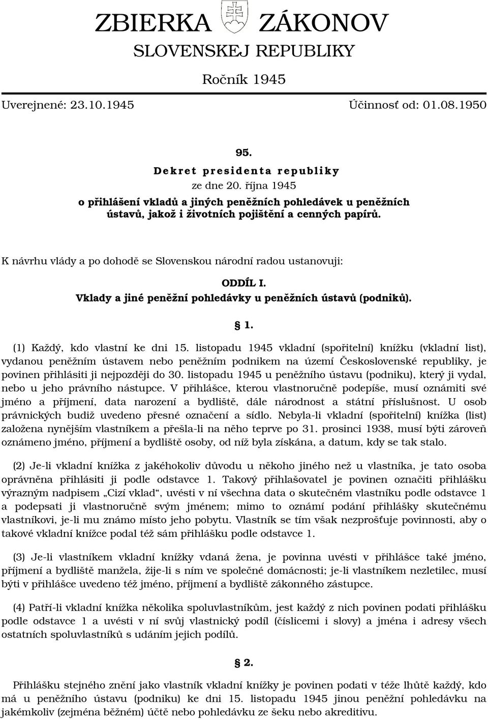 K návrhu vlády a po dohodě se Slovenskou národní radou ustanovuji: ODDÍL I. Vklady a jiné peněžní pohledávky u peněžních ústavů (podniků). 1. (1) Každý, kdo vlastní ke dni 15.
