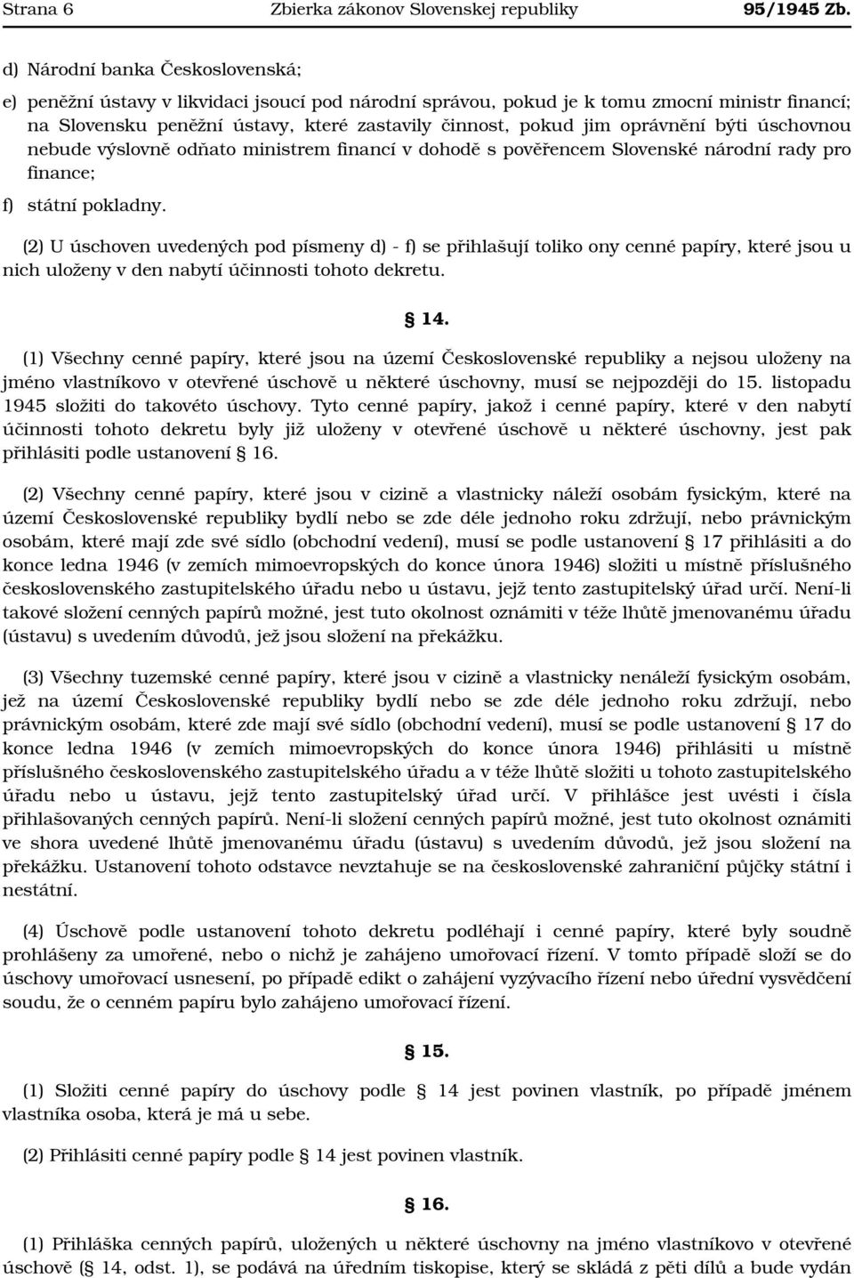 oprávnění býti úschovnou nebude výslovně odňato ministrem financí v dohodě s pověřencem Slovenské národní rady pro finance; f) státní pokladny.