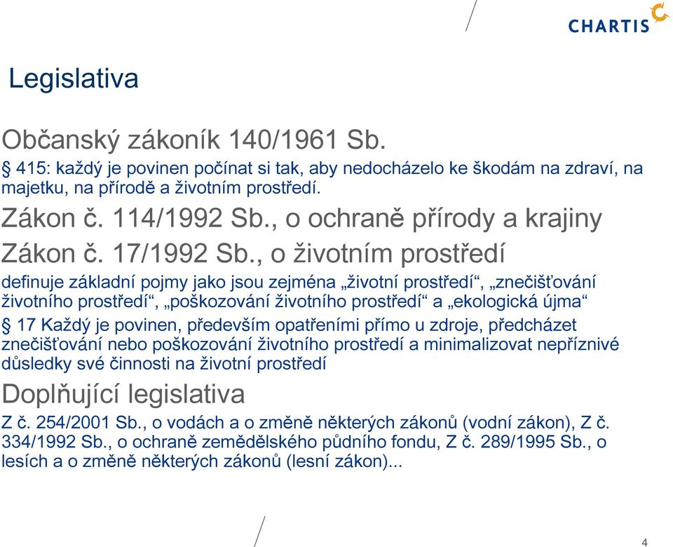 , o životním prostředí definuje základní pojmy jako jsou zejména životní prostředí, znečišťování životního prostředí, poškozování životního prostředí a ekologická újma 17 Každý je povinen, především