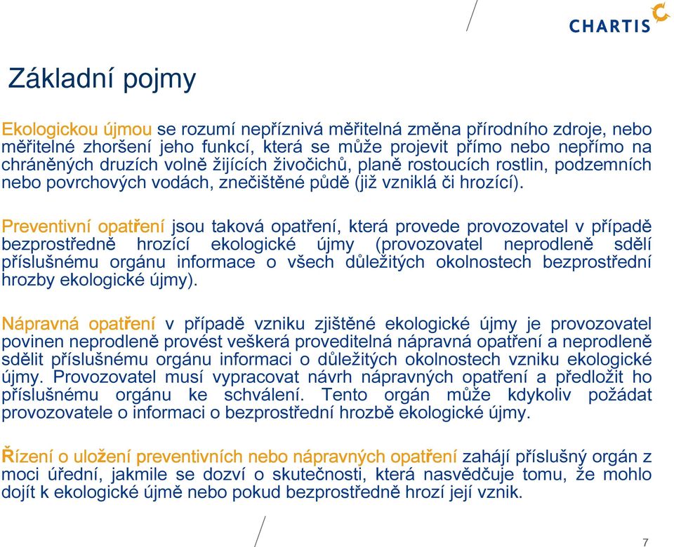 Preventivní opatřen ení jsou taková opatření, která provede provozovatel v případě bezprostředně hrozící ekologické újmy (provozovatel neprodleně sdělí příslušnému orgánu informace o všech důležitých