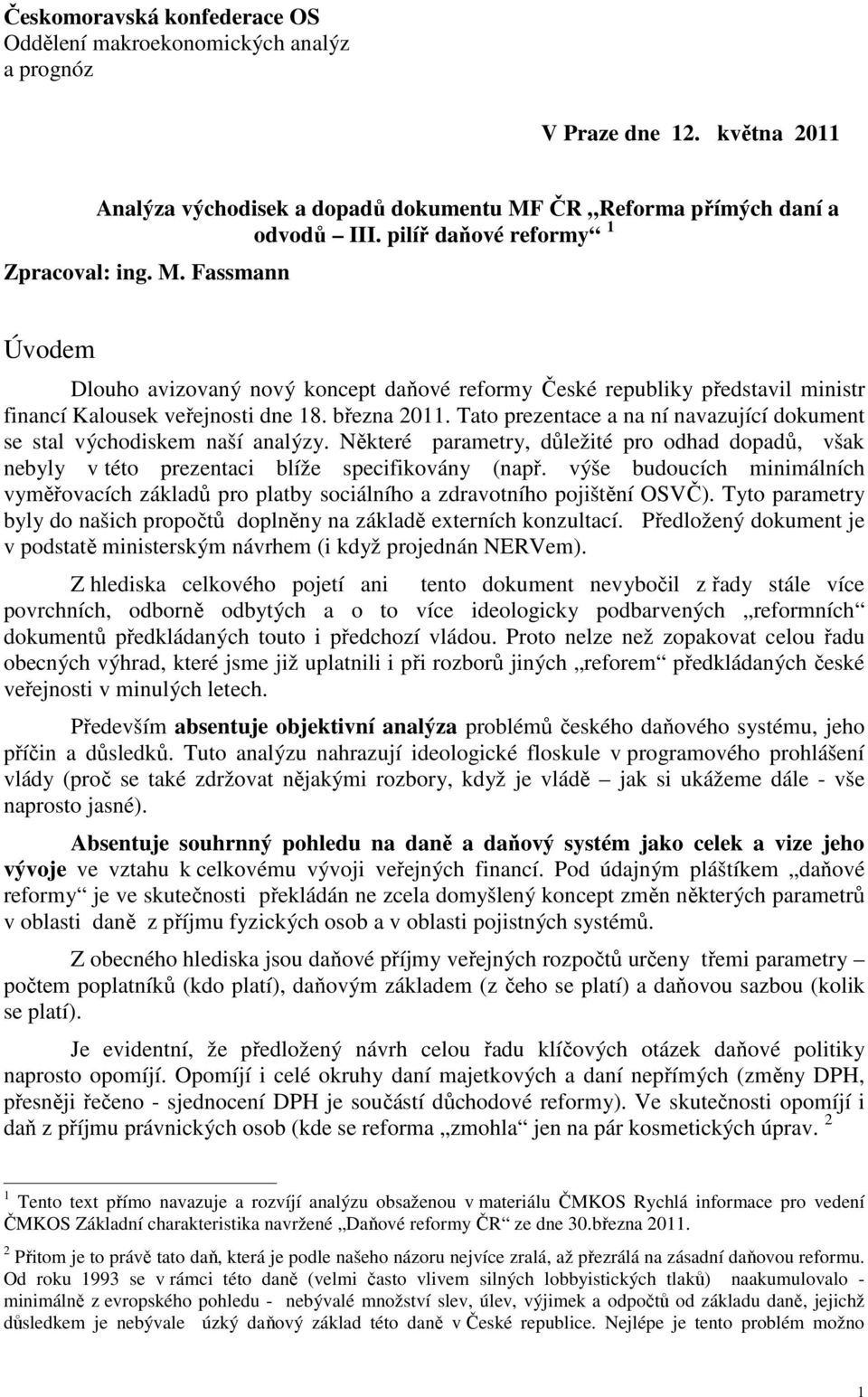 Tato prezentace a na ní navazující dokument se stal východiskem naší analýzy. Některé parametry, důležité pro odhad dopadů, však nebyly v této prezentaci blíže specifikovány (např.