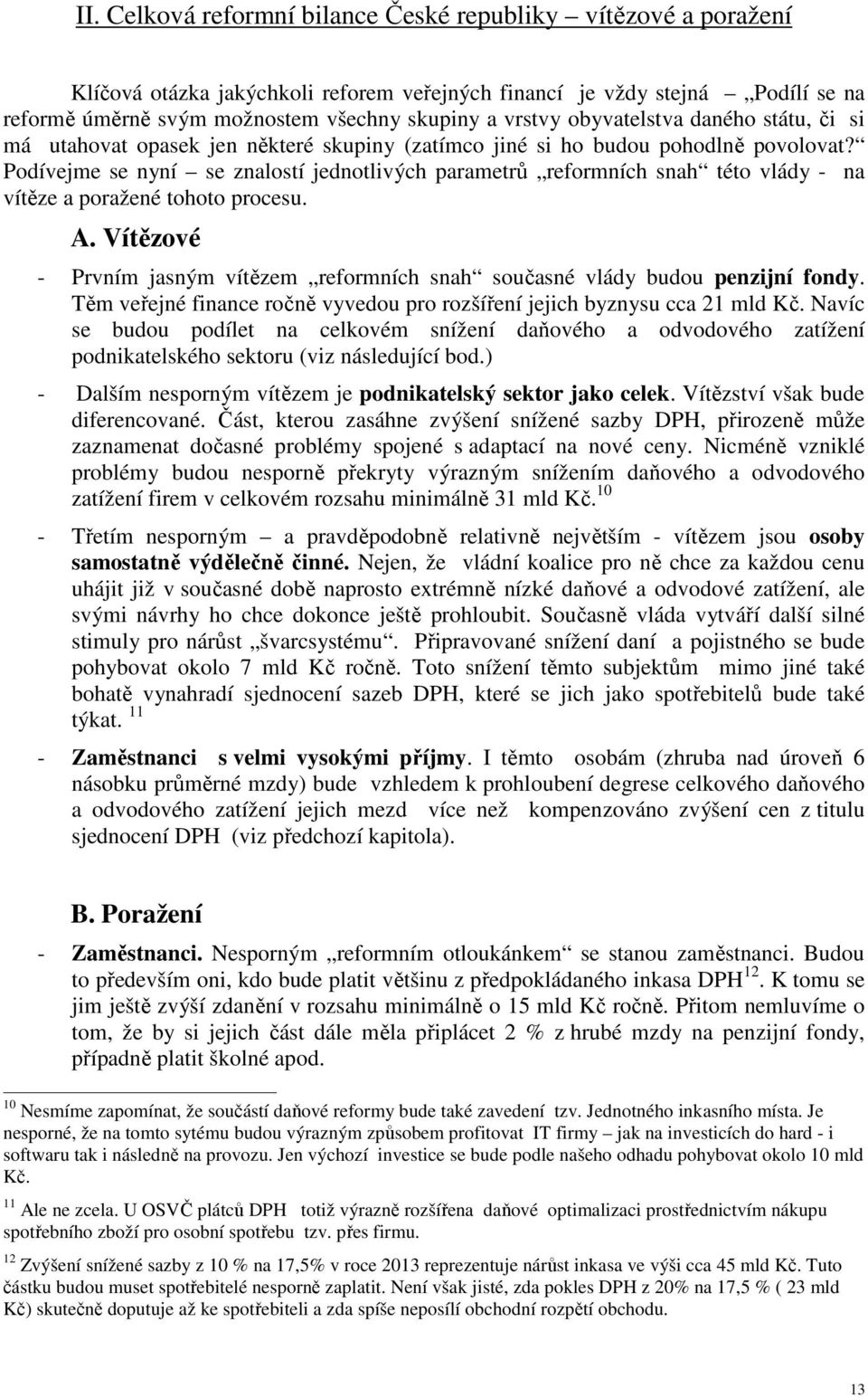 Podívejme se nyní se znalostí jednotlivých parametrů reformních snah této vlády - na vítěze a poražené tohoto procesu. A.