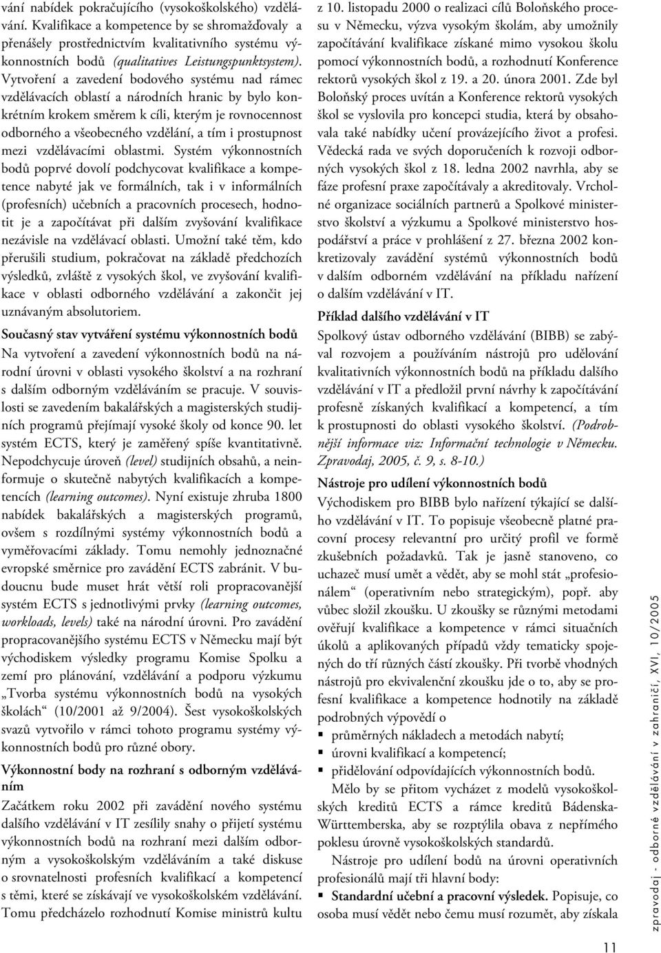 Vytvoření a zavedení bodového systému nad rámec vzdělávacích oblastí a národních hranic by bylo konkrétním krokem směrem k cíli, kterým je rovnocennost odborného a všeobecného vzdělání, a tím i