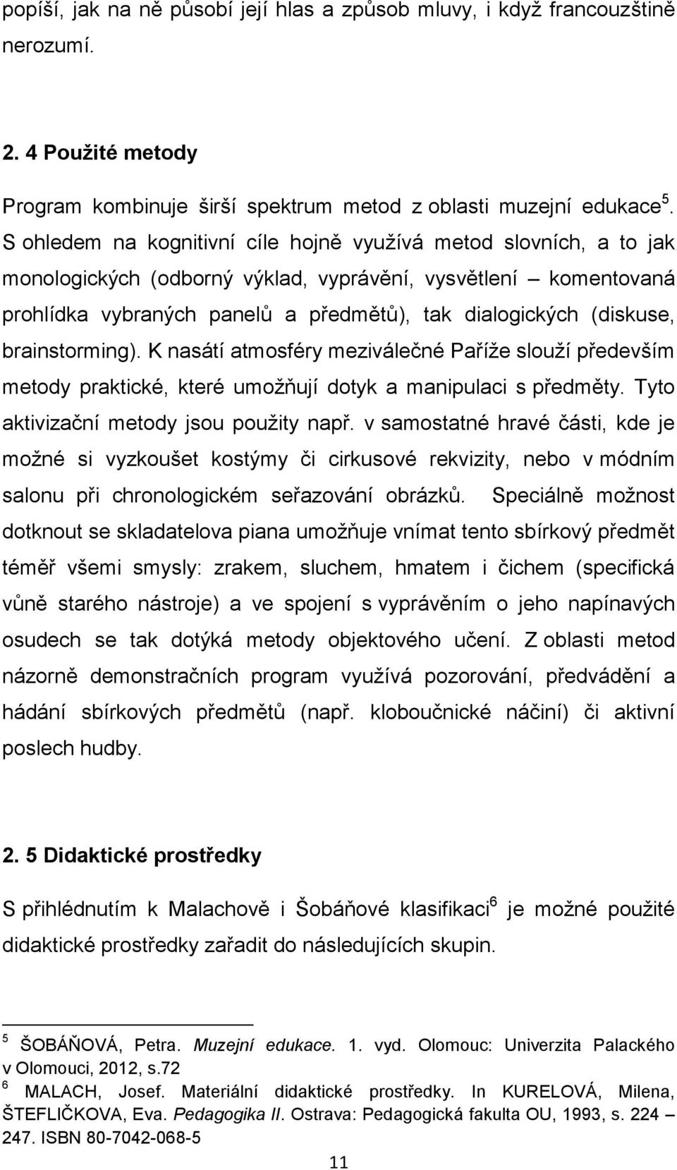 brainstorming). K nasátí atmosféry meziválečné Paříže slouží především metody praktické, které umožňují dotyk a manipulaci s předměty. Tyto aktivizační metody jsou použity např.