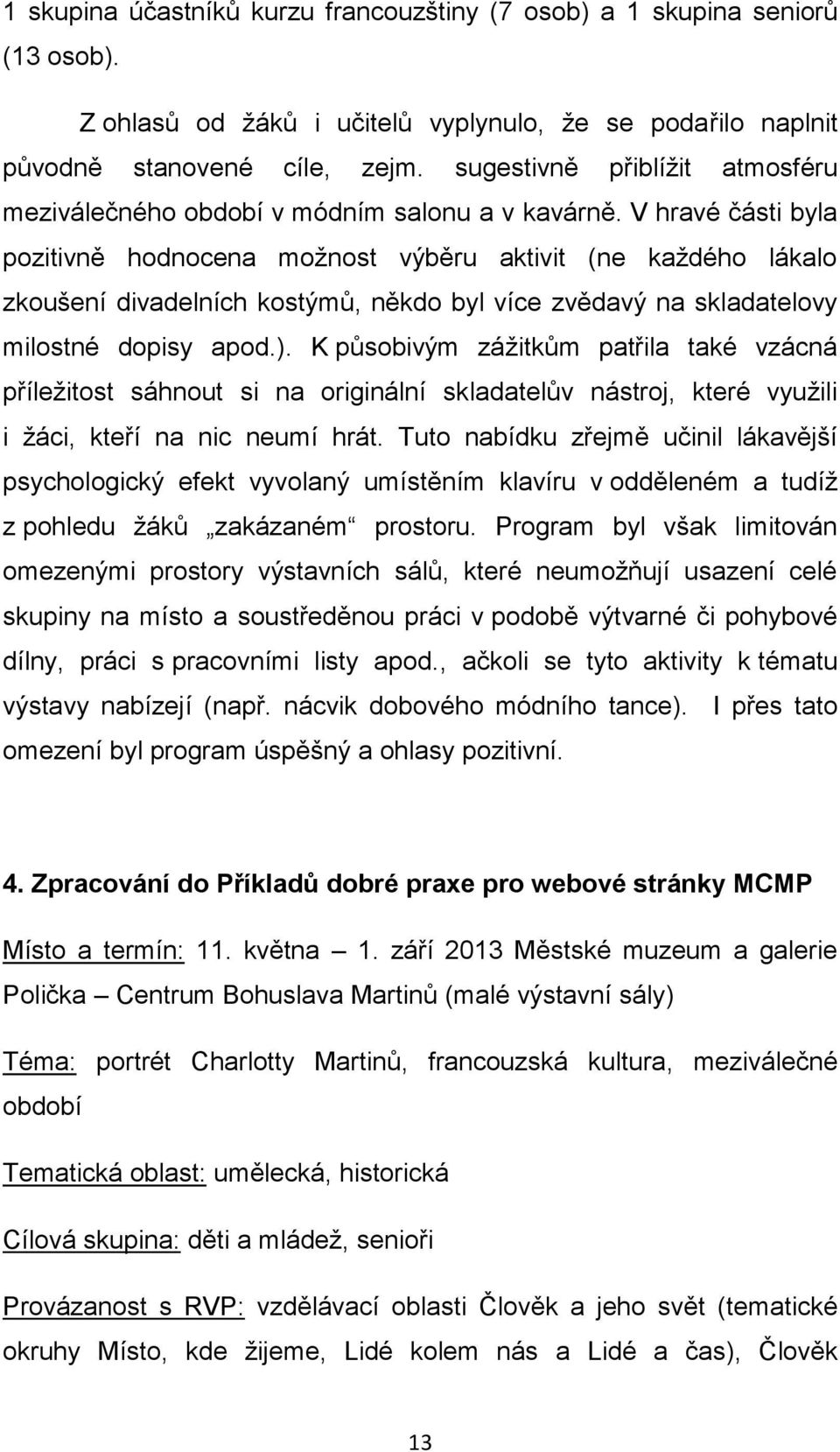 V hravé části byla pozitivně hodnocena možnost výběru aktivit (ne každého lákalo zkoušení divadelních kostýmů, někdo byl více zvědavý na skladatelovy milostné dopisy apod.).