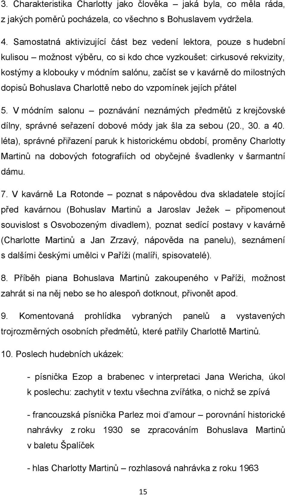 milostných dopisů Bohuslava Charlottě nebo do vzpomínek jejích přátel 5. V módním salonu poznávání neznámých předmětů z krejčovské dílny, správné seřazení dobové módy jak šla za sebou (20., 30. a 40.