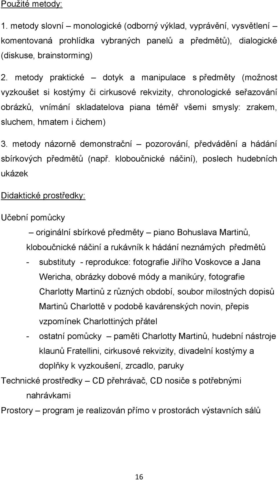 hmatem i čichem) 3. metody názorně demonstrační pozorování, předvádění a hádání sbírkových předmětů (např.