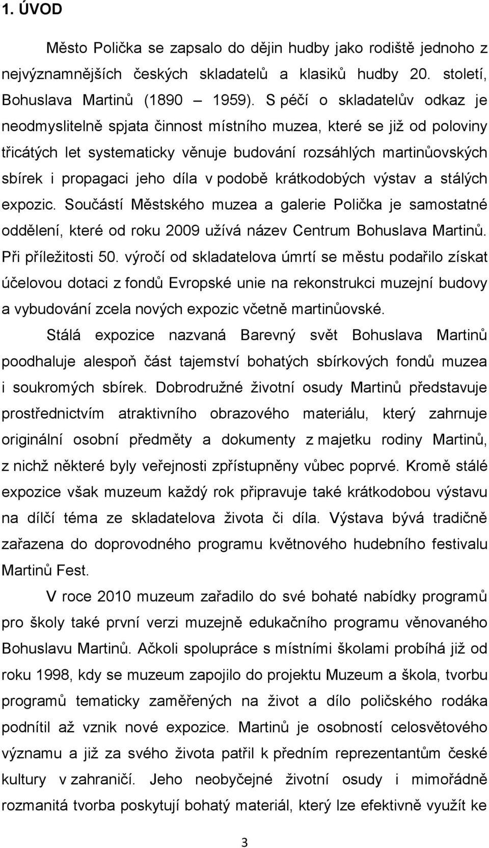 v podobě krátkodobých výstav a stálých expozic. Součástí Městského muzea a galerie Polička je samostatné oddělení, které od roku 2009 užívá název Centrum Bohuslava Martinů. Při příležitosti 50.